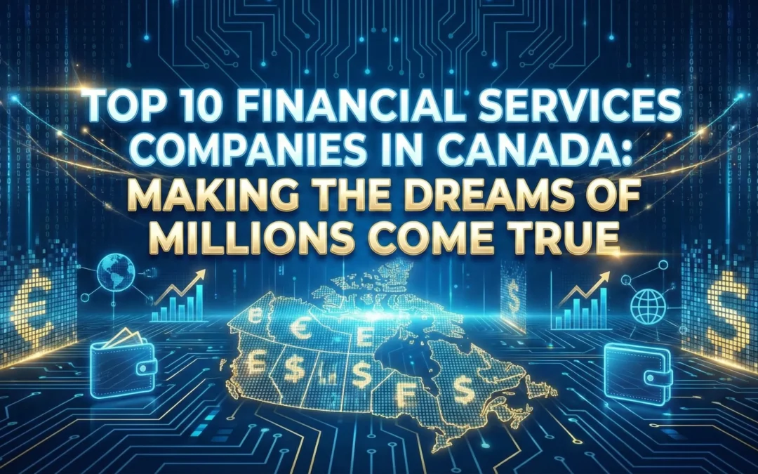 Top 10 Financial Services Companies in Canada: Making the Dreams of Millions Come True